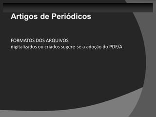 Artigos de Periódicos

FORMATOS DOS ARQUIVOS
digitalizados ou criados sugere-se a adoção do PDF/A.
 