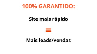 100% GARANTIDO:
Site mais rápido

=

Mais leads/vendas

 