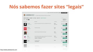 Nós sabemos fazer sites “legais”

http://www.awwwards.com

 