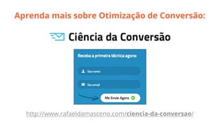 Aprenda mais sobre Otimização de Conversão:

http://www.rafaeldamasceno.com/ciencia-da-conversao/

 