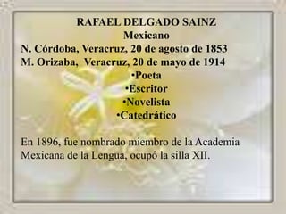 RAFAEL DELGADO SAINZ Mexicano N. Córdoba, Veracruz, 20 de agosto de 1853 M. Orizaba,  Veracruz, 20 de mayo de 1914 ,[object Object]