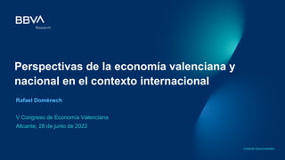 Perspectivas de la economía valenciana y
nacional en el contexto internacional
Rafael Doménech
V Congreso de Economía Valenciana
Alicante, 28 de junio de 2022
 