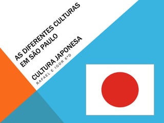 As diferentes Culturas em São PauloCultura japonesa Rafael e IGOR 6ªd 