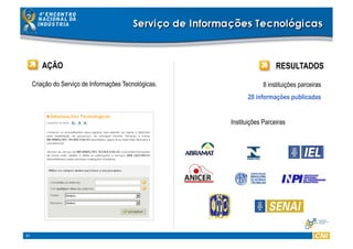 21
8 instituições parceiras
28 informações publicadas
Instituições Parceiras
RESULTADOSAÇÃO
Criação do Serviço de Informações Tecnológicas.
 