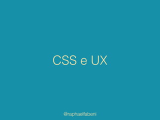 CSS e UX
@raphaelfabeni
 