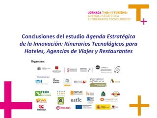 Colaboran: Conclusiones del estudio Agenda Estratégica de la Innovación: Itinerarios Tecnológicos para Hoteles, Agencias de Viajes y Restaurantes Organizan: 