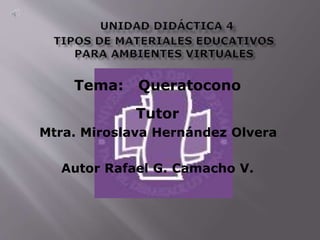 Tema: Queratocono
Tutor
Mtra. Miroslava Hernández Olvera
Autor Rafael G. Camacho V.
 