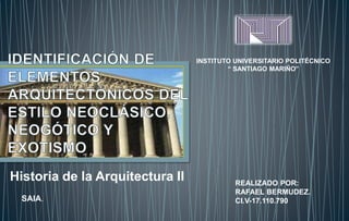 Historia de la Arquitectura II
INSTITUTO UNIVERSITARIO POLITÉCNICO
“ SANTIAGO MARIÑO”
REALIZADO POR:
RAFAEL BERMUDEZ.
CI.V-17.110.790SAIA.
 