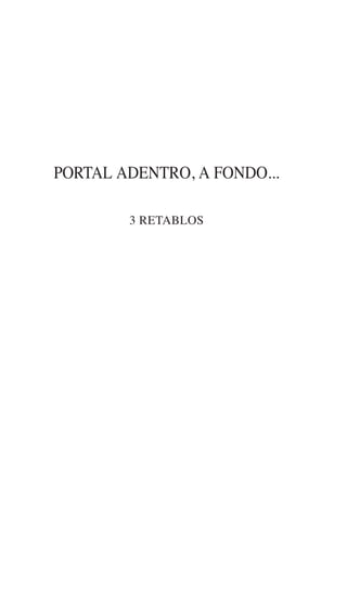 PORTAL ADENTRO, A FONDO...
3 RETABLOS
 