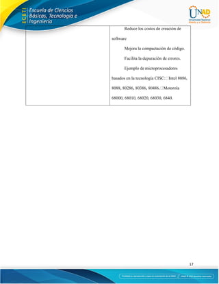 17
Reduce los costos de creación de
software
Mejora la compactación de código.
Facilita la depuración de errores.
Ejemplo de microprocesadores
basados en la tecnología CISC: Intel 8086,
8088, 80286, 80386, 80486. Motorola
68000, 68010, 68020, 68030, 6840.
 