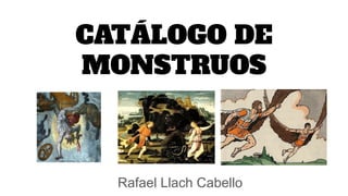CATÁLOGO DE
MONSTRUOS
Rafael Llach Cabello
 