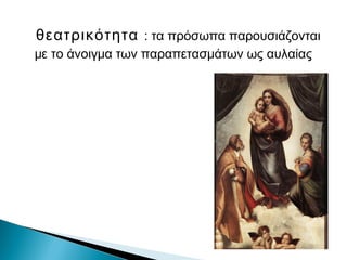 θεατρικότητα : τα πρόσωπα παρουσιάζονται
με το άνοιγμα των παραπετασμάτων ως αυλαίας
 