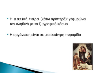  π πΗ α ική τιάρα (κάτω αριστερά): γεφυρώνει
τον αληθινό με το ζωγραφικό κόσμο
 Η οργάνωση είναι σε μια ευκίνητη πυραμίδα
 