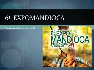Santo Antônio de Jesus-BA 6ª  EXPOMANDIOCA 