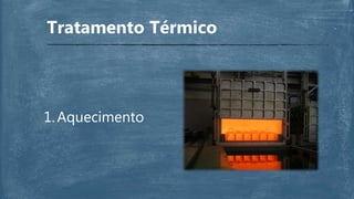 Tratamento Térmico
1.Aquecimento
 