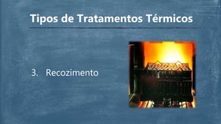 Tipos de Tratamentos Térmicos
3. Recozimento
 