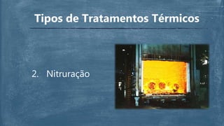 Tipos de Tratamentos Térmicos
2. Nitruração
 