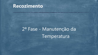 Recozimento
2ª Fase - Manutenção da
Temperatura
 