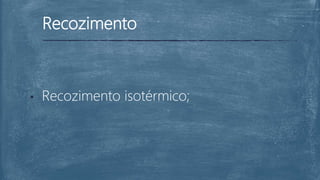 Recozimento
• Recozimento isotérmico;
 
