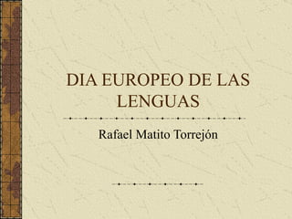 DIA EUROPEO DE LAS LENGUAS Rafael Matito Torrejón 