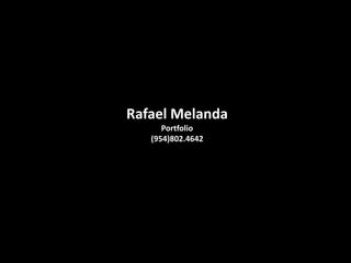 Rafael Melanda
      Portfolio
   (954)802.4642
 