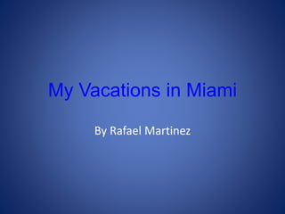 My Vacations in Miami
By Rafael Martinez
 