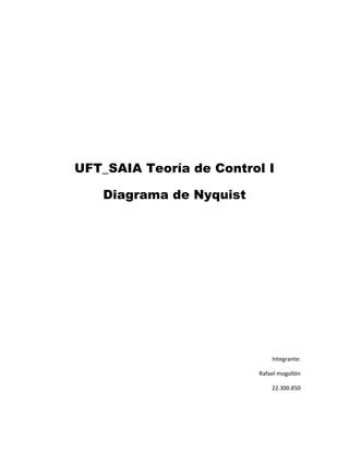 UFT_SAIA Teoría de Control I
Diagrama de Nyquist
Integrante:
Rafael mogollón
22.300.850
 