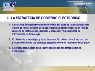 8
III. LA ESTRATEGIA DE GOBIERNO ELECTRONICO
1. La estrategia de gobierno electrónico debe ser parte de una estrategia más...