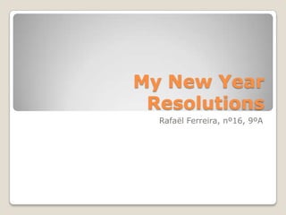 My New Year
 Resolutions
  Rafaël Ferreira, nº16, 9ºA
 