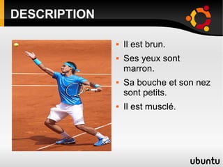 DESCRIPTION

                 Il est brun.
                 Ses yeux sont
                  marron.
                 Sa bouche et son nez
                  sont petits.
                 Il est musclé.
 