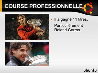 COURSE PROFESSIONNELLE

                Il a gagné 11 titres.
                 Particulièrement
                 Roland Garros
 