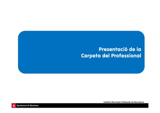 Presentació de la
Carpeta del ProfessionalCarpeta del Professional
Institut Municipal d’Hisenda de Barcelona
 