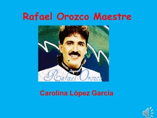 Rafael Orozco Maestre




   Carolina López García
 