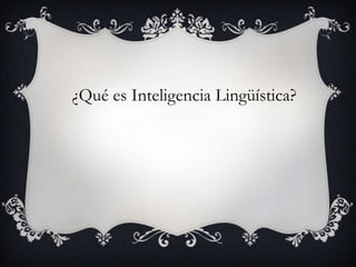 ¿Qué es Inteligencia Lingüística?
 