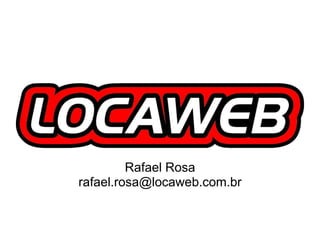 Rafael Rosarafael.rosa@locaweb.com.br