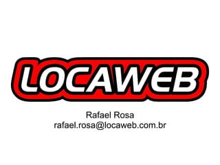 Rafael Rosa rafael.rosa@locaweb.com.br 
