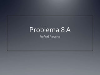 Problema 8 A Rafael Rosario 
