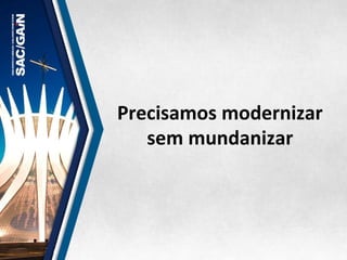 Precisamos	
  modernizar	
  
sem	
  mundanizar	
  
 