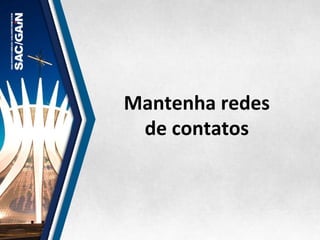 Mantenha	
  redes	
  
de	
  contatos	
  
 