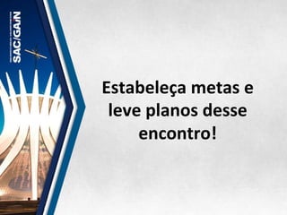 Estabeleça	
  metas	
  e	
  
leve	
  planos	
  desse	
  
encontro!	
  
 