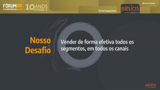 Nosso
Desafio
Vender de forma efetiva todos os
segmentos, em todos os canais
Rafael Ruppel Ruiz
 