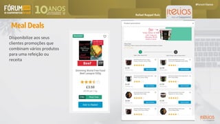 Meal Deals
Disponibilize aos seus
clientes promoções que
combinam vários produtos
para uma refeição ou
receita
Rafael Ruppel Ruiz
 