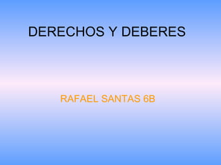 DERECHOS Y DEBERES RAFAEL SANTAS 6B 