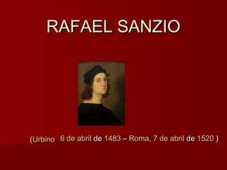 RAFAEL SANZIORAFAEL SANZIO
6 de abril6 de abril dede 14831483 –– RomaRoma,, 7 de abril7 de abril dede 15201520 ))((UrbinoUrbino
 