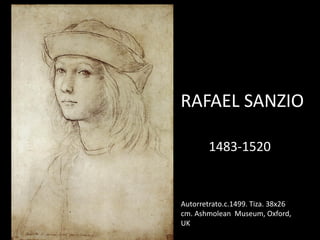 RAFAEL SANZIO
1483-1520
Autorretrato.c.1499. Tiza. 38x26
cm. Ashmolean Museum, Oxford,
UK
 