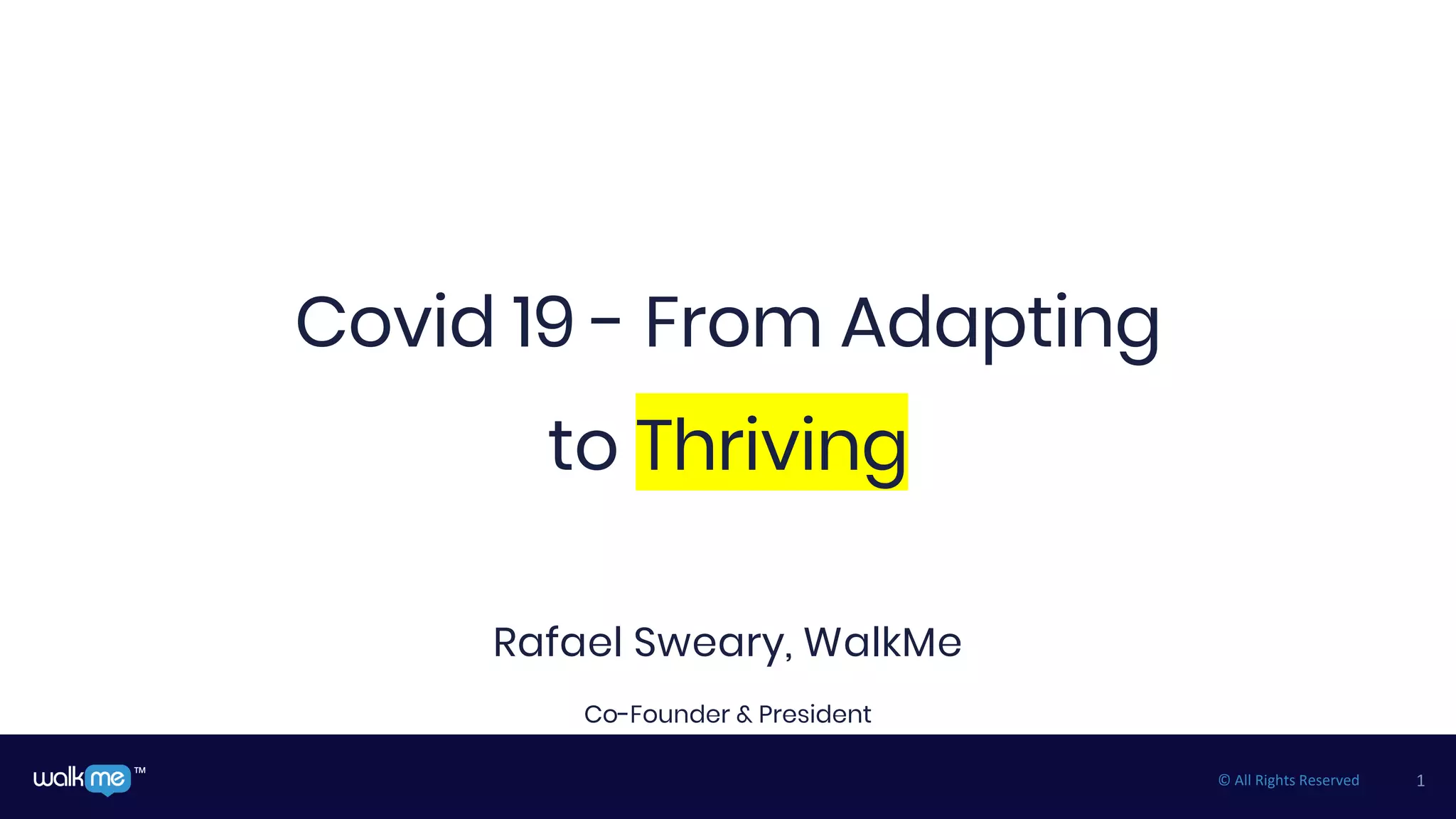 1™ © All Rights Reserved
Covid 19 - From Adapting
to Thriving
Rafael Sweary, WalkMe
Co-Founder & President
 