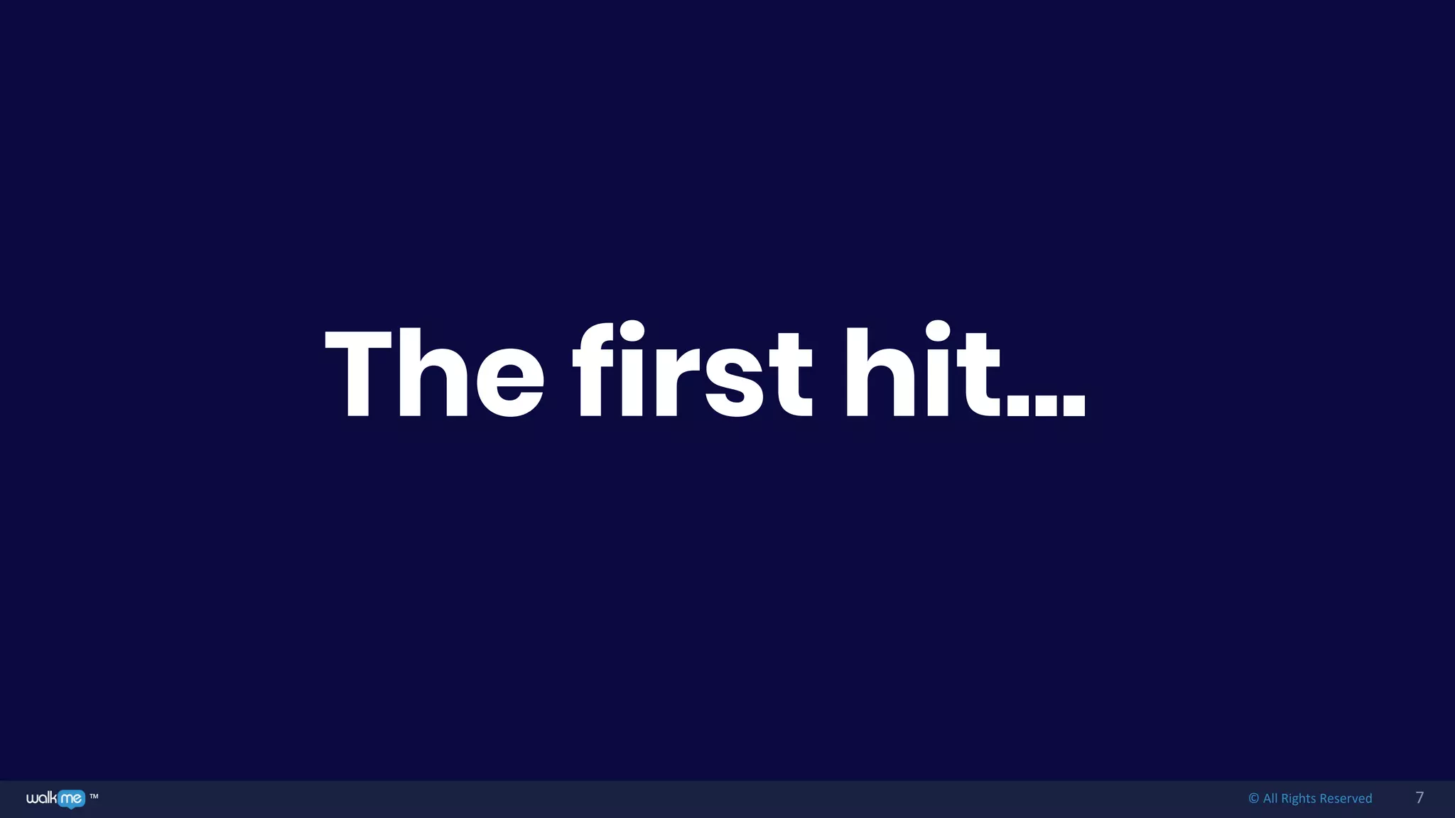 7™ © All Rights Reserved
The first hit...
 