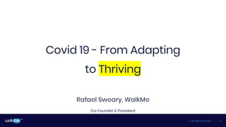 1™ © All Rights Reserved
Covid 19 - From Adapting
to Thriving
Rafael Sweary, WalkMe
Co-Founder & President
 