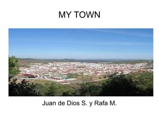 MY TOWN Juan de Dios S. y Rafa M. 