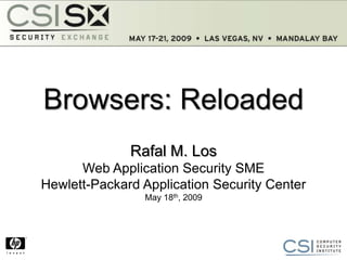 Browsers: Reloaded
              Rafal M. Los
      Web Application Security SME
Hewlett-Packard Application Security Center
                May 18th, 2009
 
